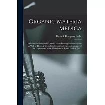 Organic Materia Medica： Including the Standard Remedies of the Leading Pharmacopoeas as Well as Those Articles of the Newer Materia Medica ...
