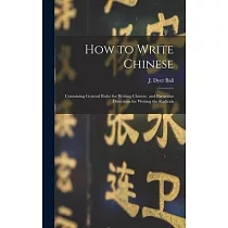 How to Write Chinese： Containing General Rules for Writing Chinese， and Particular Directions for Writing the Radicals