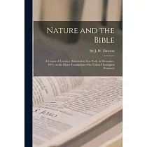 Nature and the Bible [microform]： a Course of Lectures Delivered in New York， in December， 1874， on the Morse Foundation of the Union Theological Semi