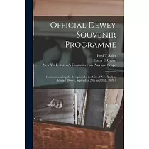 Official Dewey Souvenir Programme： Commemorating the Reception by the City of New York to Admiral Dewey， September 29th and 30th， 1899 /