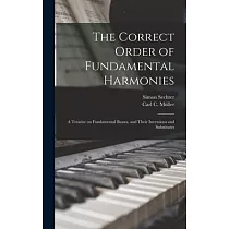 The Correct Order of Fundamental Harmonies： a Treatise on Fundamental Basses， and Their Inversions and Substitutes