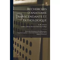 Recherches D’’anatomie Transcendante Et Pathologique [electronic Resource]： Theorie Des Formations Et Des Deformations Organiques， appliquee a L’’anatom