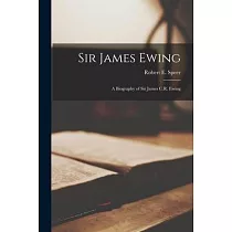 Sir James Ewing; a Biography of Sir James C.R. Ewing
