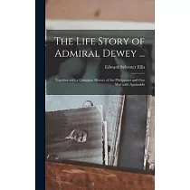 The Life Story of Admiral Dewey ...： Together With a Complete History of the Philippines and Our War With Aguinaldo