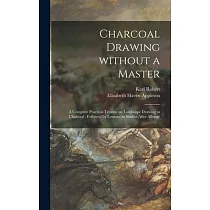 Charcoal Drawing Without a Master： a Complete Practical Treatise on Landscape Drawing in Charcoal： Followed by Lessons on Studies After Allongé
