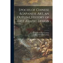 Epochs of Chinese & Japanese Art， an Outline History of East Asiatic Design; 1