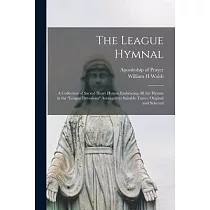 The League Hymnal： a Collection of Sacred Heart Hymns Embracing All the Hymns in the League Devotions Arranged to Suitable Tunes， Origina