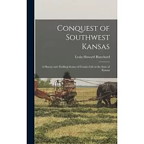Conquest of Southwest Kansas： a History and Thrilling Stories of Frontier Life in the State of Kansas