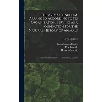 The Animal Kingdom， Arranged According to Its Organization， Serving as a Foundation for the Natural History of Animals： and an Introduction to Compara