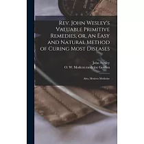 Rev. John Wesley’’s Valuable Primitive Remedies， or， An Easy and Natural Method of Curing Most Diseases： Also， Modern Medicine