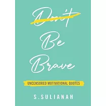 Be Brave： Uncensored Motivational Quotes