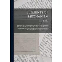 Elements of Mechanism： Elucidating the Scientific Principles of the Practical Construction of Machines， for the Use of Schools， and Students