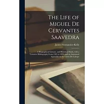 The Life of Miguel De Cervantes Saavedra; a Biographical Literary， and Historical Study， With a Tentative Bibliography From 1585 to 1892， and an Annot