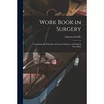 Work Book in Surgery： Comprising the Principles of General Surgery and Surgical Procedure