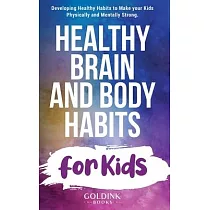 Healthy Brain and Body Habits for Kids： Developing Healthy Habits to Make Your Kids Physically and Mentally Strong