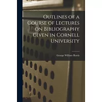 Outlines of a Course of Lectures on Bibliography Given in Cornell University