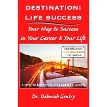 Destination Life Success： Your Map To Success In Your Career And Your Life