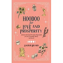 Hoodoo for Love and Prosperity： Authentic Rootwork & Conjure Magic Spells for Love， Friendship， Money， and Success