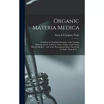 Organic Materia Medica： Including the Standard Remedies of the Leading Pharmacopoeas as Well as Those Articles of the Newer Materia Medica ...