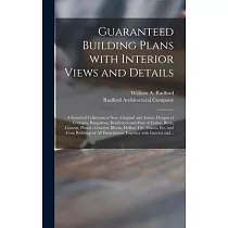 Guaranteed Building Plans With Interior Views and Details： a Standard Collection of New， Original and Artistic Designs of Cottages， Bungalows， Residen