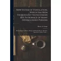 New System of Ventilation， Which Has Been Thoroughly Tested Under the Patronage of Many Distinguished Persons： Being Adapted to Parlors， Dining and Sl