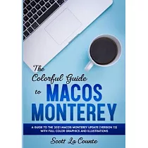 The Colorful Guide to MacOS Monterey： A Guide to the 2021 MacOS Monterey Update (Version 12) with Full Color Graphics and Illustrations