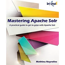 Mastering Apache Solr： A practical guide to get to grips with Apache Solr