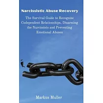 Narcissistic Abuse Recovery： The Survival Guide to Recognize Codependent Relationships， Disarming the Narcissists and Preventing Emotional Abuses