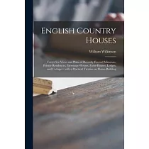English Country Houses： Forty─five Views and Plans of Recently Erected Mansions， Private Residences， Parsonage─houses， Farm─houses， Lodges， an