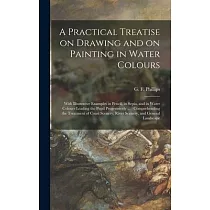 A Practical Treatise on Drawing and on Painting in Water Colours： With Illustrative Examples in Pencil， in Sepia， and in Water Colours Leading the Pup