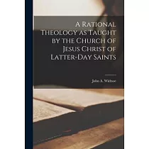 A Rational Theology as Taught by the Church of Jesus Christ of Latter─day Saints