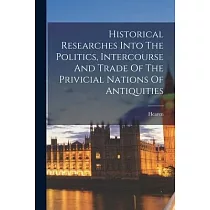 Historical Researches Into The Politics， Intercourse And Trade Of The Privicial Nations Of Antiquities