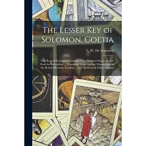 The Lesser Key of Solomon， Goetia： the Book of Evil Spirits Contains Two Hundred Diagrams and Seals for Invocation ... Translated From Ancient Manuscr