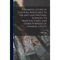 A Nomenclature of Colours， Applicable to the Arts and Natural Sciences， to Manufactures， and Other Purposes of General Utility