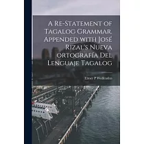 A Re─statement of Tagalog Grammar. Appended With José Rizal’’s Nueva Ortografía Del Lenguaje Tagalog