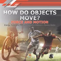 How Do Objects Move?： Force and Motion Energy， Force and Motion Grade 3 Children’’s Physics Books