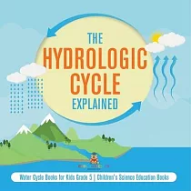 The Hydrologic Cycle Explained Water Cycle Books for Kids Grade 5 Children’’s Science Education Books