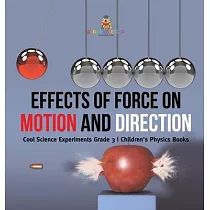 Effects of Force on Motion and Direction： Cool Science Experiments Grade 3 Children’’s Physics Books