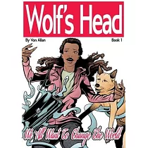 Wolf’’s Head： Book 1： We All Want To Change The World