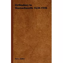Orthodoxy In Massachusetts 1630─1950