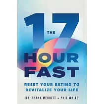 The 17 Hour Fast： Reset Your Eating to Revitalize Your Life