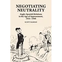 Negotiating Neutrality： Anglo─Spanish Relations in the Age of Appeasement， 1931─1940