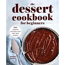 The Dessert Cookbook for Beginners： 100+ Simple Recipes for the New Baker