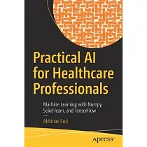 Practical AI for Healthcare Professionals： Machine Learning with Numpy， Scikit─learn， and TensorFlow