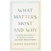 What Matters Most and Why： Living the Spirituality of St. Ignatius of Loyola ── 365 Daily Reflections