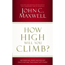 How High Will You Climb?： Determine Your Success by Cultivating the Right Attitude