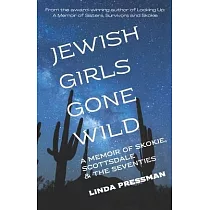 Jewish Girls Gone Wild： A Memoir of Skokie， Scottsdale & the Seventies