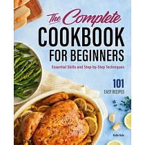 The Complete Cookbook for Beginners： Essential Skills and Step─By─Step Techniques