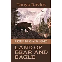 Land of Bear and Eagle： A Home in the Kodiak Wilderness