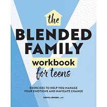 Blended Family Workbook for Teens： Exercises to Help You Manage Your Emotions and Navigate Change